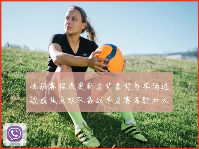 快船赛程表更新后背靠背与客场连战成焦点球队备战季后赛考验加大