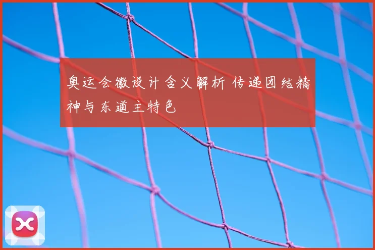 奥运会徽设计含义解析 传递团结精神与东道主特色