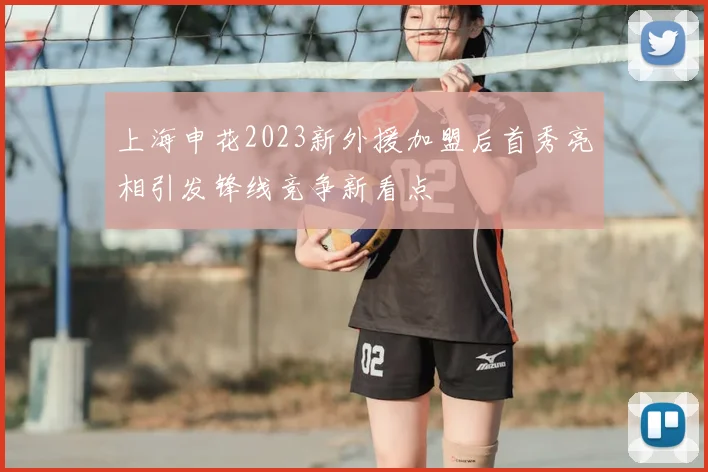 上海申花2023新外援加盟后首秀亮相引发锋线竞争新看点