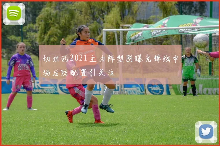 切尔西2021主力阵型图曝光锋线中场后防配置引关注